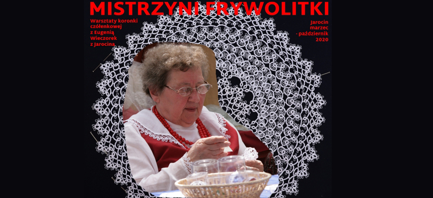 MISTRZYNI FRYWOLITKI. Warsztaty koronki czółenkowej