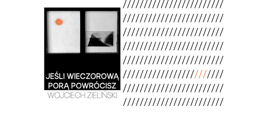 Wojciech Zieliński „Jeśli wieczorową porą powrócisz” – wystawa